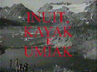 raccolta di immagini degli Inuit tratte dal film "Le nozze di Palo", poi la costruzione di un kayak , video montato e musicato da Lilli Di Francesco 